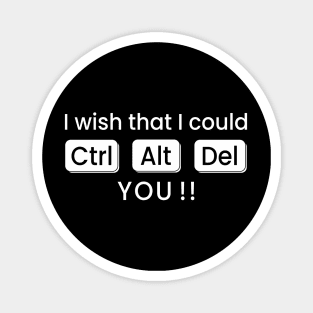 I wish that I could CTRL+ALT+DEL You !! Magnet